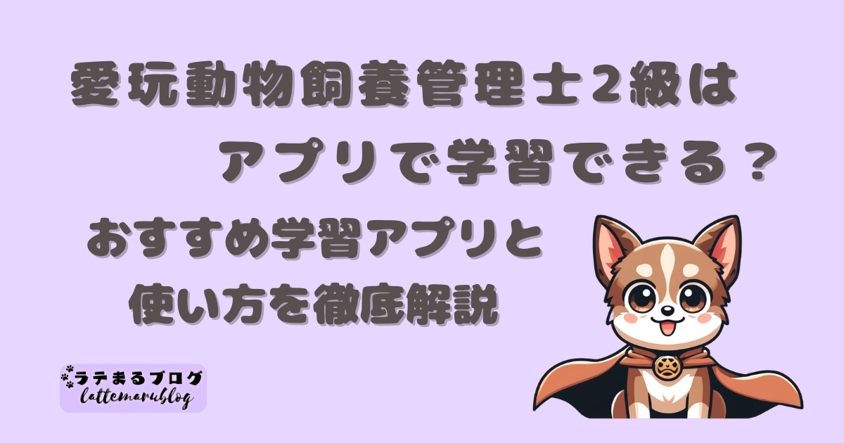 愛玩動物飼養管理士2級はアプリで学習できる?おすすめ学習アプリと使い方を徹底解説