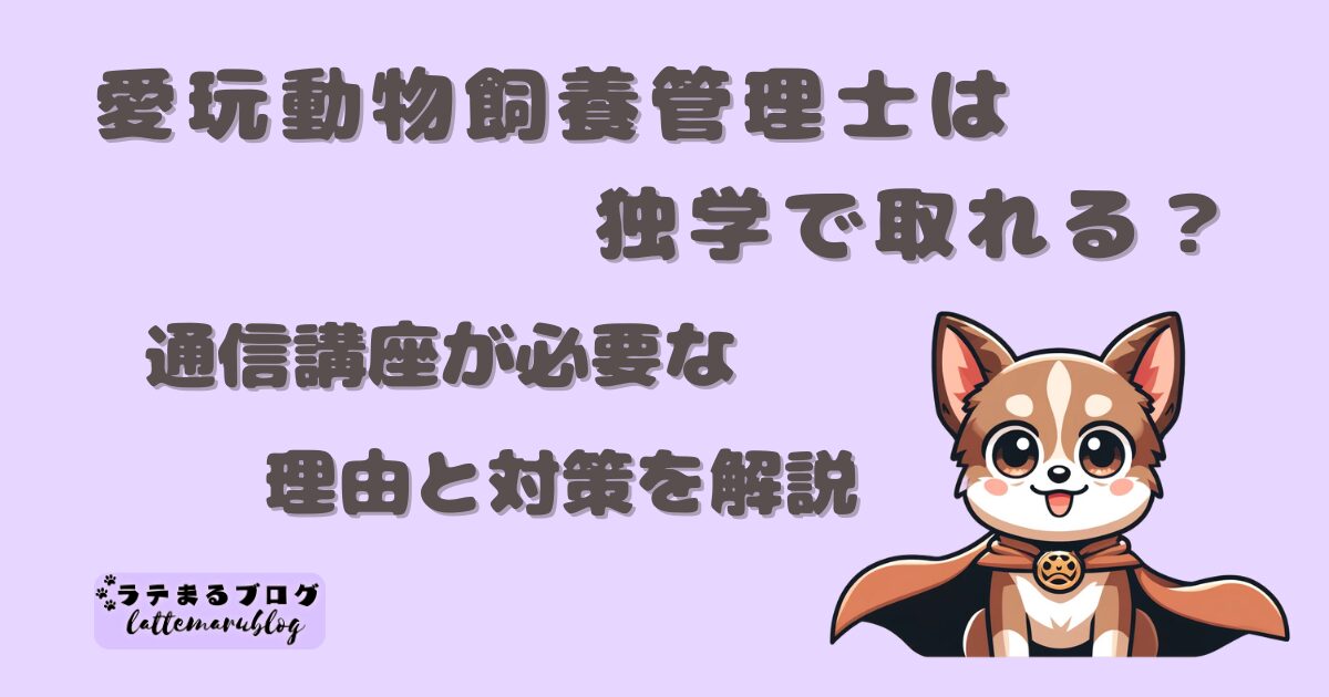 愛玩動物飼養管理士は独学で取れる？通信講座が必要な理由と対策を解説