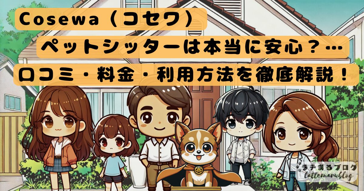 Cosewa（コセワ）ペットシッターは本当に安心？口コミ・料金・利用方法を徹底解説！