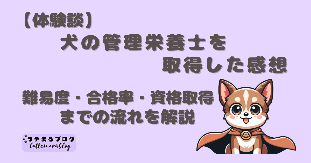 【体験談】犬の管理栄養士を取得した感想|難易度・合格率・資格取得までの流れを解説